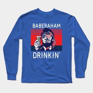 Baberaham Drinkin' - funny 4th of July Long Sleeve T-Shirt